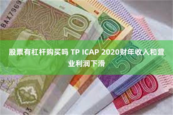 股票有杠杆购买吗 TP ICAP 2020财年收入和营业利润下滑